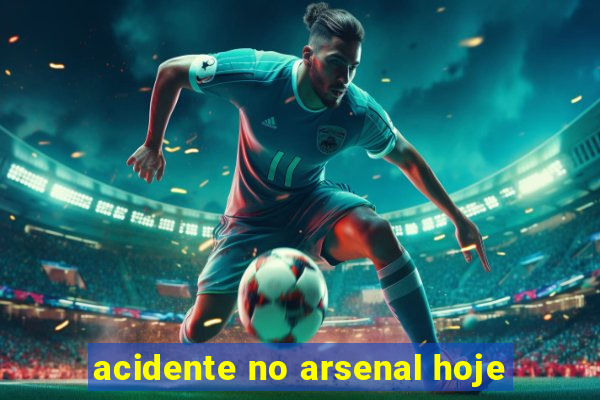 acidente no arsenal hoje